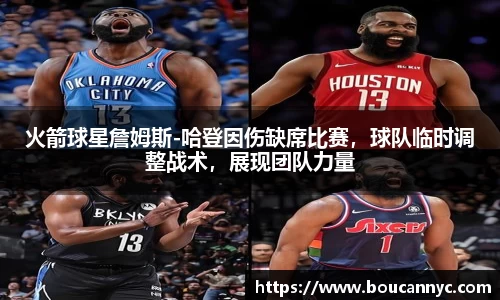 火箭球星詹姆斯-哈登因伤缺席比赛，球队临时调整战术，展现团队力量