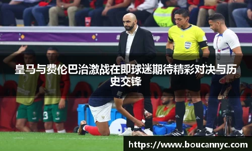 皇马与费伦巴治激战在即球迷期待精彩对决与历史交锋
